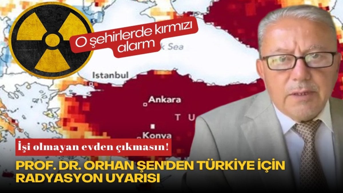 İşi olmayan evden çıkmasın! Prof. Dr. Orhan Şen’den Türkiye için radyasyon uyarısı: O şehirlerde kırmızı alarm